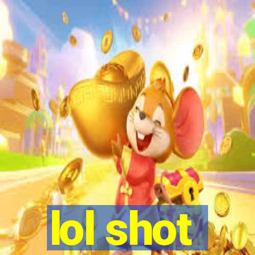 lol shot